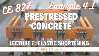 Lecture 07  Example  41 Elastic Shortening  Prestressed Concrete Design  CE 827  T  Y Lin [upl. by Ereynihc256]