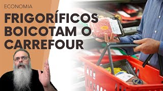 FRIGORÍFICOS BRASILEIROS DÃO o TROCO e BOICOTAM o CARREFOUR mas SERÁ que é MELHOR FORMA de BRIGAR [upl. by Sila]