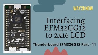 Interfacing EFM32GG12 to 2x16 Alphanumeric LCD  Thunderboard EFM32GG12 Part  11 [upl. by Enoval287]