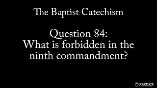 Baptist Catechism Question 84 What is Forbidden in the Ninth Commandment [upl. by Jehoash844]