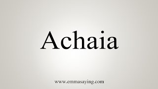 How To Say Achaia [upl. by Ube387]