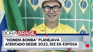 quotHomembombaquot planejava atentado desde a saída de Bolsonaro diz exesposa  Bora Brasil [upl. by Thagard]