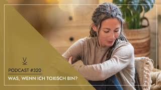 Was wenn ich toxisch bin  Podcast 320 [upl. by Reeva]