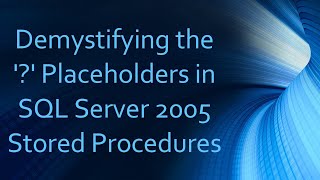 Demystifying the  Placeholders in SQL Server 2005 Stored Procedures [upl. by Aruabea29]