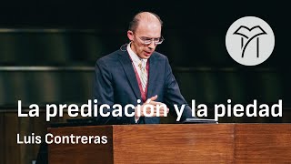 La predicación y la piedad  Luis Contreras  Sesión 4 [upl. by Goebel]