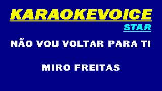 2493 NÃO VOU VOLTAR PARA TI Miro Freitas Karaoke [upl. by Joeann]