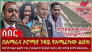 Ethiopia  በአማራና ኦሮሚያ ጉዳይ የአሜሪካው ልዑክ፣ ከግድያ ያመለጡት ባለስልጣን፣ መርካቶ መልሶ ይልማ ተባለ፣ አየር መንገዱ ድጋሚ ወደአስመራ [upl. by Porcia]