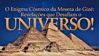 quotO Enigma Cósmico da Meseta de Gizé Revelações que Desafiam o Universoquot [upl. by Nnyleve]