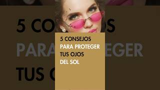 5 claves para proteger tus ojos del sol ¡Visión segura todo el año 🕶️👒🌞👁️👩‍🎤 [upl. by Ellenod739]