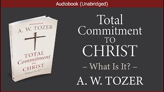 Total Commitment to Christ  A W Tozer  Christian Audiobook [upl. by Wenoa]