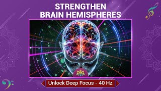 Strengthen Brain Hemispheres  Unlock Deep Focus  Enhance ProblemSolving Abilities  40 Hz [upl. by Smaoht710]