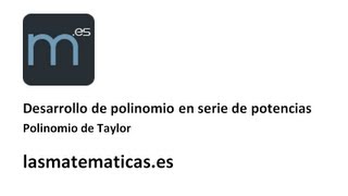 Desarrollo de polinomio en serie de potencias  Taylor [upl. by Aika]