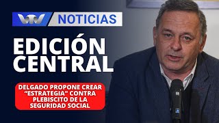 Edición Central 1507  Delgado propone crear “estrategia” contra plebiscito de la seguridad social [upl. by Sindee]