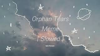 Orphan Tears Meme  Slowed [upl. by Bradney]