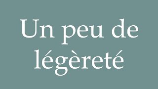 How to Pronounce Un peu de légèreté A little lightness Correctly in French [upl. by Combes]