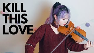 BLACKPINK 블랙핑크  Kill This Love VIOLIN COVER  YuA Violin ♡ [upl. by Decima948]