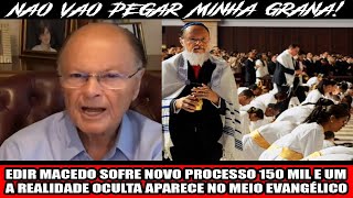 EDIR MACEDO SOFRE NOVO PROCESSO 150 MIL E UMA REALIDADE OCULTA APARECE NO MEIO EVANGÃ‰LICO [upl. by Bamford]