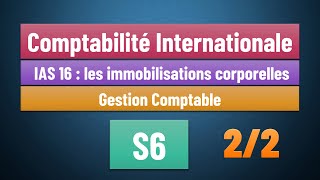 EP 06  Comptabilité Internationale S6  Norme IAS 16  les immobilisations corporelles Partie 22 [upl. by Avahc926]