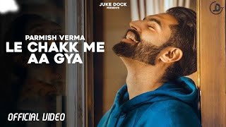 Le Chakk Main Aa Gya  Parmish Verma Official Video Desi Crew  Juke Dock [upl. by Alurta]