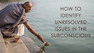 How to Identify Unresolved Issues in the Subconscious [upl. by Esydnac]