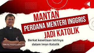 Mantan Perdana Menteri Inggris Menjadi Katolik Berkat Kesetiaan Istrinya dalam Iman Katolik [upl. by Oiluarb]