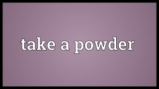 Take a powder Meaning [upl. by Rubinstein]