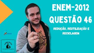 ENEM 2012  Questão 46 Redução Reutilização e Reciclagem [upl. by Sulokcin]