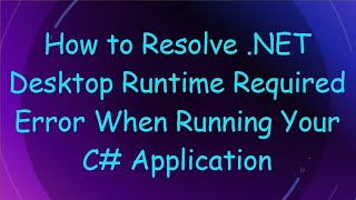 How to Resolve NET Desktop Runtime Required Error When Running Your C Application [upl. by Frasco294]