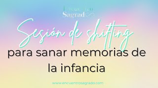 Sesión de Shifting para sanar memorias de la infancia [upl. by Peckham]