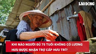 Khi nào người đủ 75 tuổi không có lương hưu được nhận trợ cấp hưu trí  Báo Lao Động [upl. by Wolfie]