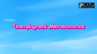 UNEMPLOYMENT  MACROECONOMICS  ECO1023  KYPJ [upl. by Steddman411]