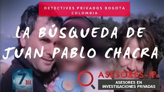 ▷ LA BÚSQUEDA JUAN PABLO CHACRA  DETECTIVES PRIVADOS BOGOTA COLOMBIA Y SEPTIMO DIA CARACOL [upl. by Thun841]