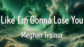 Like Im Gonna Lose You Lyrics  Meghan Trainor [upl. by Enicul35]