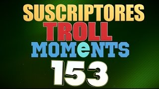 SEMANA 153  SUSCRIPTORES TROLL MOMENTS SEMANA ÉPICA [upl. by Drescher]