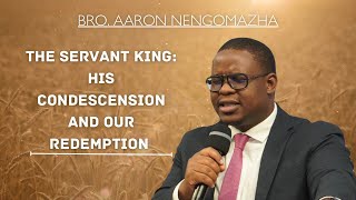 The Servant King His Condescension and Our Redemption Bro Aaron Nengomazha [upl. by Emlen]