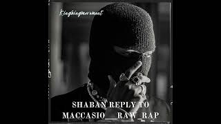 Shaban Reply To Maccasio Raw rap [upl. by Einnok]