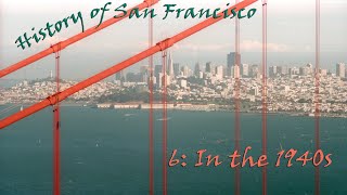 History of San Francisco 6 San Francisco in the 1940s [upl. by Aitsirt]