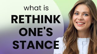 Rethinking Your Stance A Guide to Changing Your Mind [upl. by Laehcor]