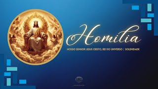 Homilia  Nosso Senhor Jesus Cristo Rei do Universo  Solenidade  Ano B [upl. by Raila986]