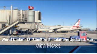 World Update 18 BlueBird Simulations Update amp More  MSFS News [upl. by Pettifer]