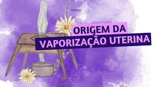 A origem da Vaporização Uterina [upl. by Leifer359]