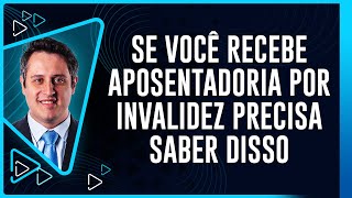 Se você recebe Aposentadoria por Invalidez precisa Saber Disso [upl. by Phina]