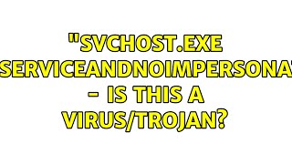 quotsvchostexe LocalServiceAndNoImpersonationquot  Is this a virustrojan 2 Solutions [upl. by Sidman]