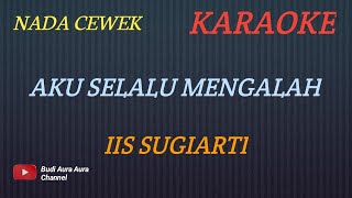 AKU SELALU MENGALAH  IIS SUGIARTI KARAOKE VERSIONCOVER AURANADA CEWEK [upl. by Hayalat423]