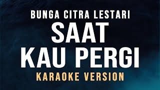 Saat Kau Pergi  Bunga Citra Lestari Karaoke [upl. by Kcireddor]