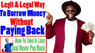 Legit And Legal Way To Borrow Money Without Paying Back  How To Take a Loan And Never Pay Back [upl. by Pollux]