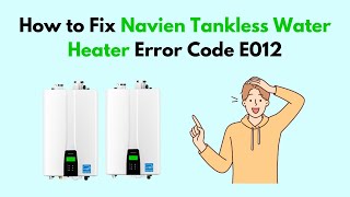 How to Fix Navien Tankless Water Heater Error Code E012 [upl. by Ytak458]