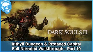 Irithyll Dungeon amp Profaned Capital  Full Narrated Walkthrough Part 10  Dark Souls III 4k [upl. by Nagle332]