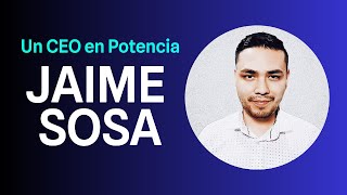 Jaime Sosa Un CEO en Potencia [upl. by Arocal]