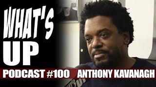 Whats Up Podcast 100 Anthony Kavanagh [upl. by Gans]